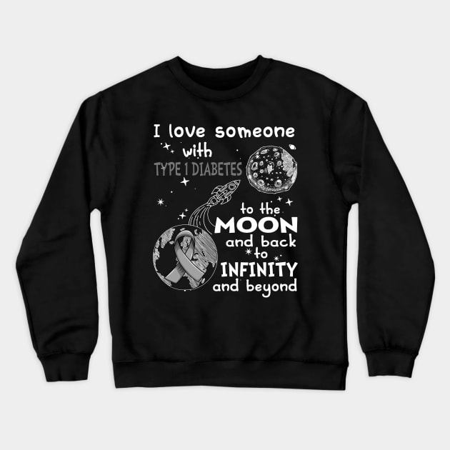 I Love Someone With Type 1 Diabetes To The Moon And Back To Infinity And Beyond Support Type 1 Diabetes Warrior Gifts Crewneck Sweatshirt by ThePassion99